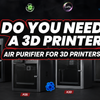 Do You Need a 3D Printer Air Purifier for 3D Printers?