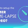How to set up the Timer Time-lapse Video?