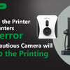 When the printer encounters an error, the cautious Camera will stop the printing.