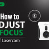How to Adjust the Focus of Lasercam