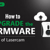 How to Upgrade the Firmware of Lasercam Online